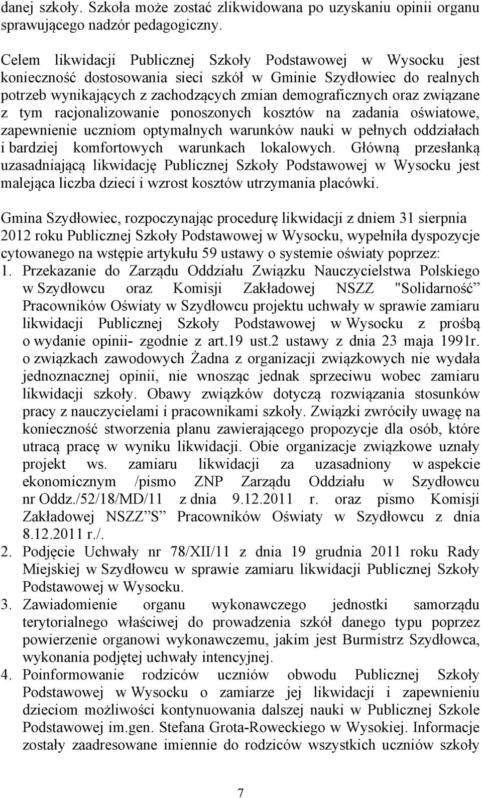 związane z tym racjonalizowanie ponoszonych kosztów na zadania oświatowe, zapewnienie uczniom optymalnych warunków nauki w pełnych oddziałach i bardziej komfortowych warunkach lokalowych.