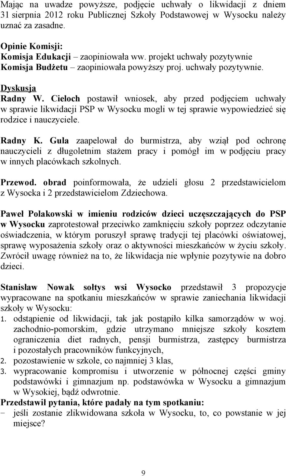 Cieloch postawił wniosek, aby przed podjęciem uchwały w sprawie likwidacji PSP w Wysocku mogli w tej sprawie wypowiedzieć się rodzice i nauczyciele. Radny K.