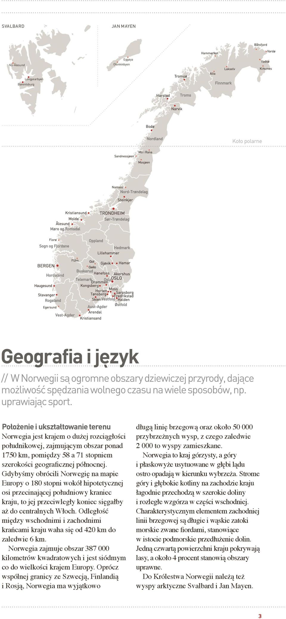 Położenie i ukształtowanie terenu Norwegia jest krajem o dużej rozciągłości południkowej, zajmującym obszar ponad 1750 km, pomiędzy 58 a 71 stopniem szerokości geograficznej północnej.