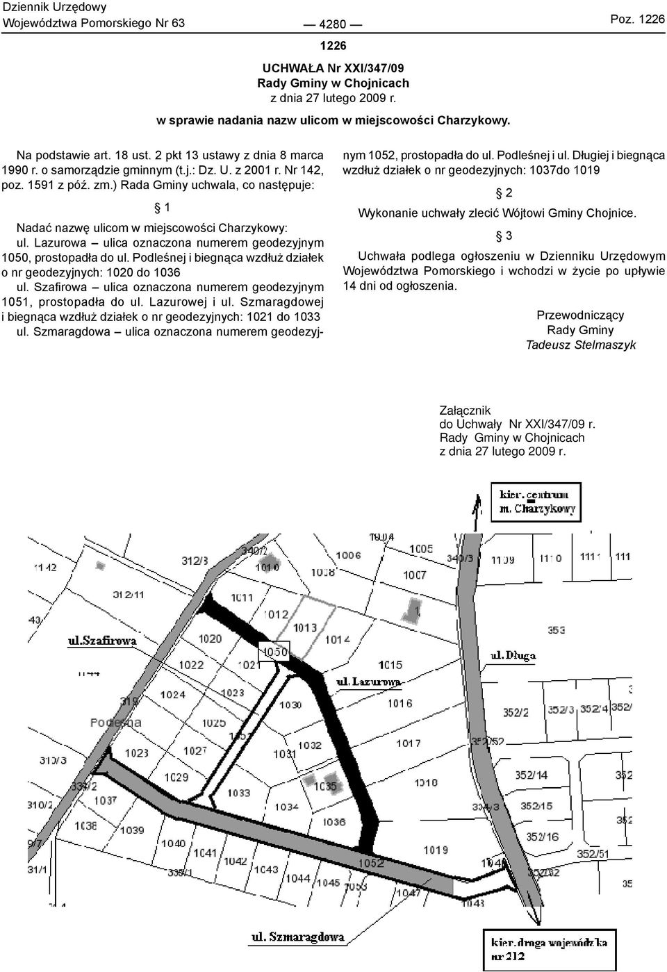 ) Rada Gminy uchwala, co następuje: 1 Nadać nazwę ulicom w miejscowości Charzykowy: ul. Lazurowa ulica oznaczona numerem geodezyjnym 1050, prostopadła do ul.