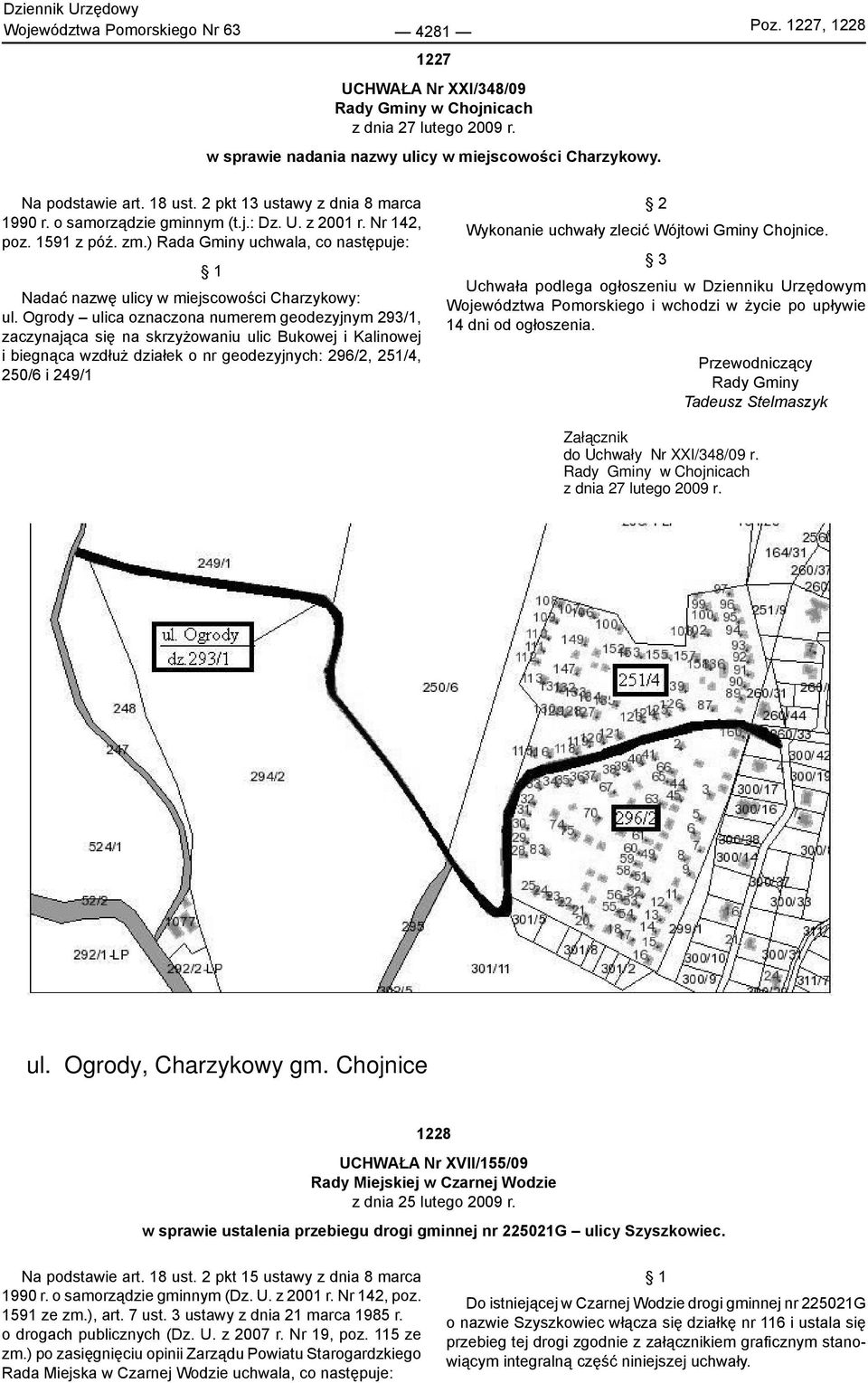 ) Rada Gminy uchwala, co następuje: 1 Nadać nazwę ulicy w miejscowości Charzykowy: ul.