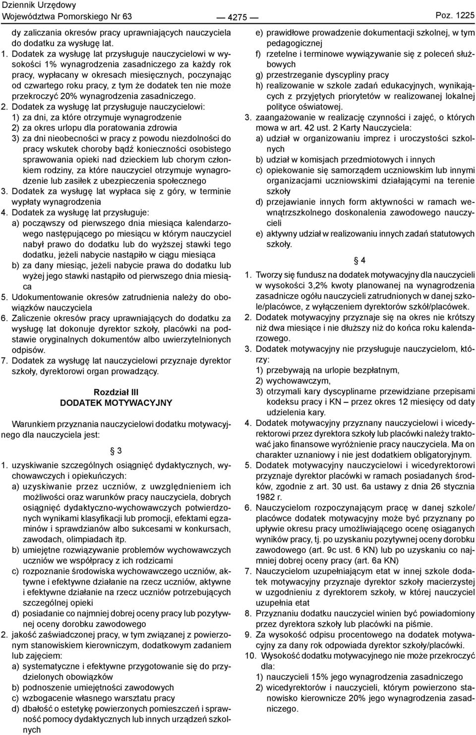 Dodatek za wysługę lat przysługuje nauczycielowi w wysokości 1% wynagrodzenia zasadniczego za każdy rok pracy, wypłacany w okresach miesięcznych, poczynając od czwartego roku pracy, z tym że dodatek