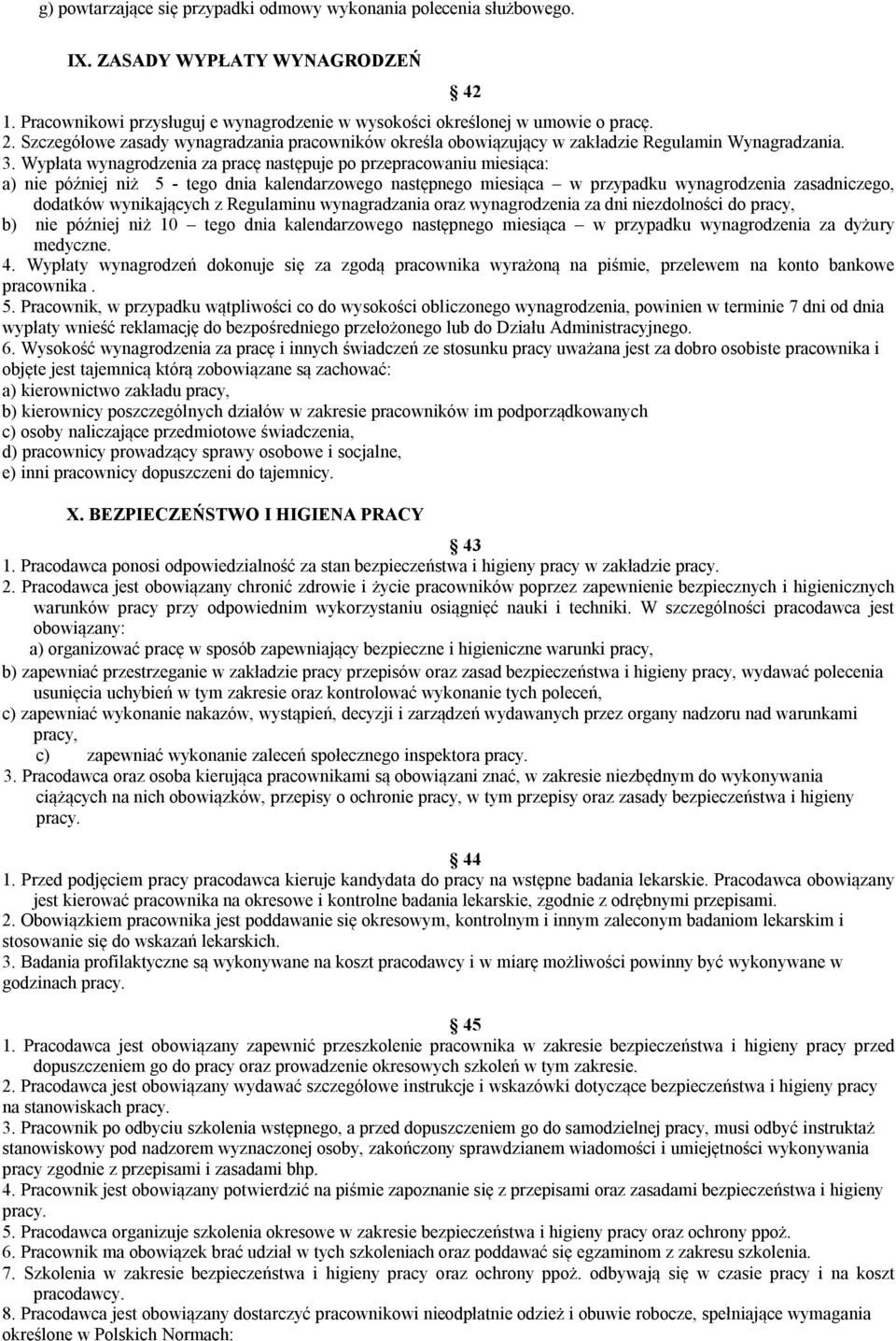 Wypłata wynagrodzenia za pracę następuje po przepracowaniu miesiąca: a) nie później niż 5 - tego dnia kalendarzowego następnego miesiąca w przypadku wynagrodzenia zasadniczego, dodatków wynikających