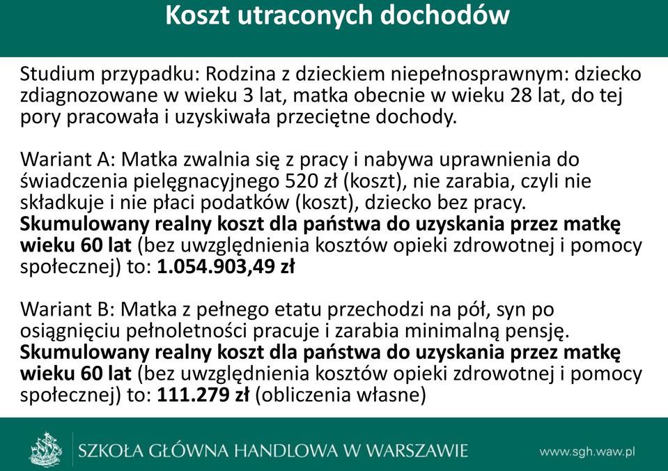 Wariant A: Matka zwalnia się z pracy i nabywa uprawnienia do świadczenia pielęgnacyjnego 520 zł (koszt), nie zarabia, czyli nie składkuje Badania i nie płaci jakościowe podatków (38 (koszt), wywiadów