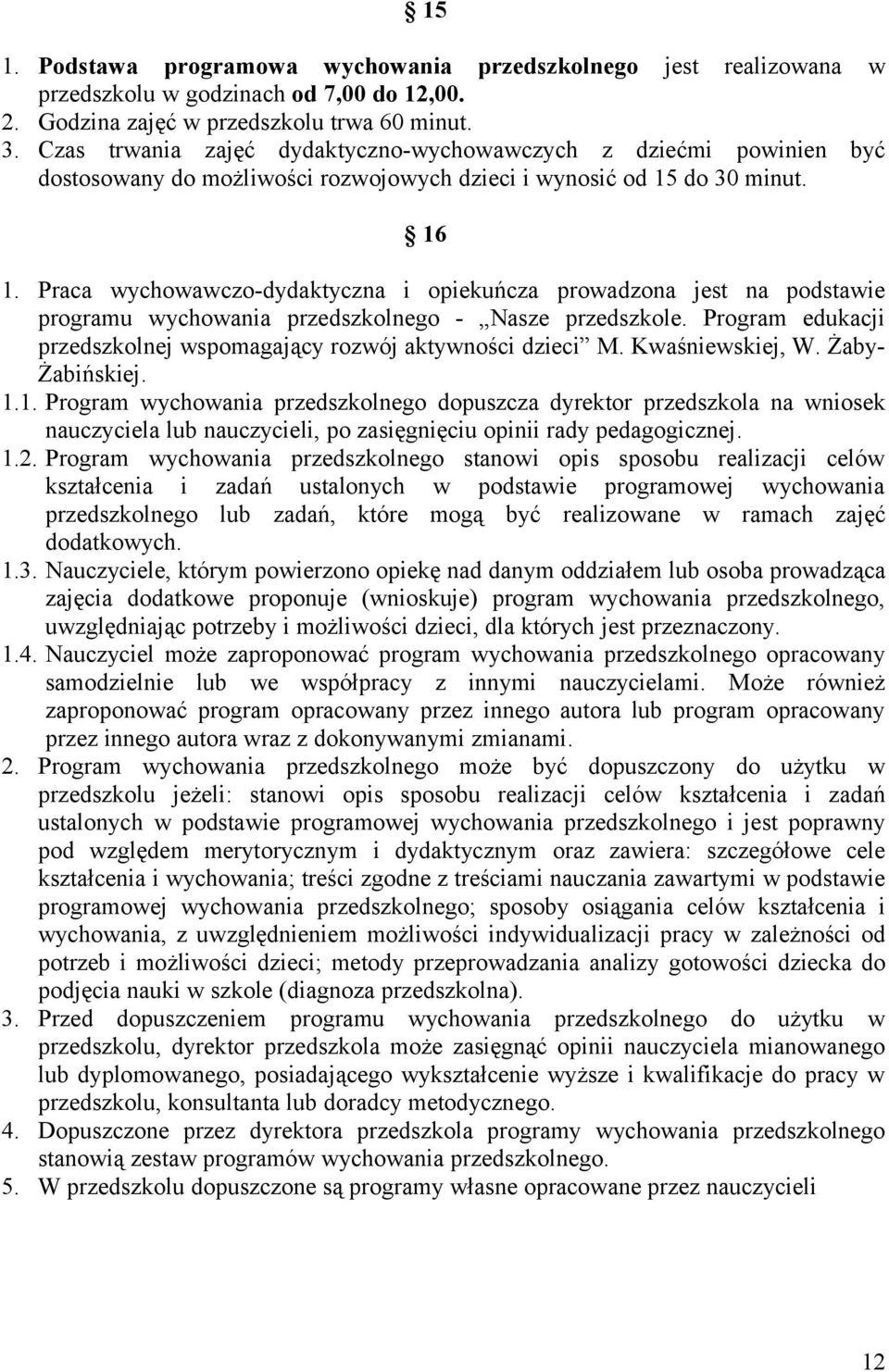 Praca wychowawczo-dydaktyczna i opiekuńcza prowadzona jest na podstawie programu wychowania przedszkolnego - Nasze przedszkole. Program edukacji przedszkolnej wspomagający rozwój aktywności dzieci M.