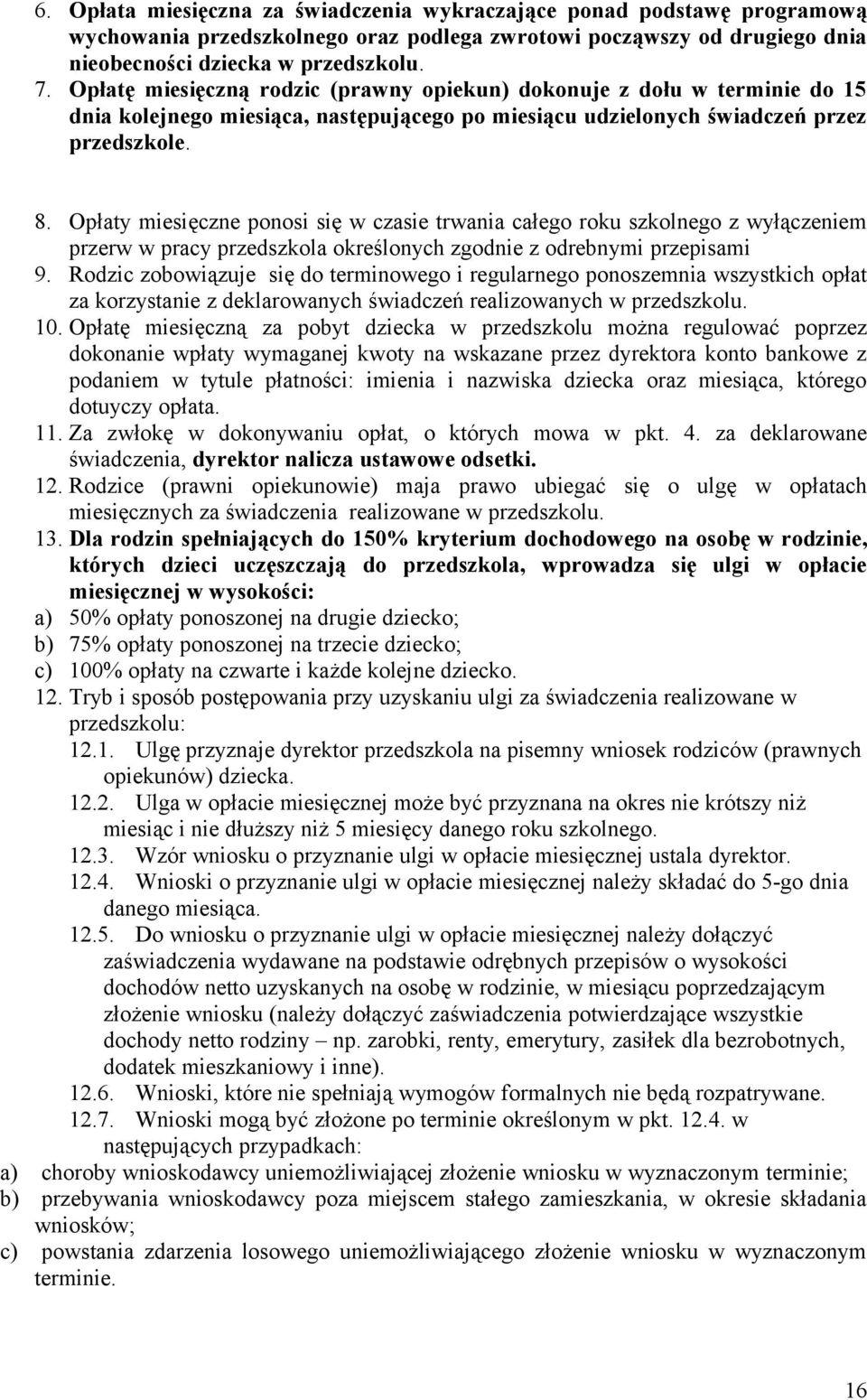 Opłaty miesięczne ponosi się w czasie trwania całego roku szkolnego z wyłączeniem przerw w pracy przedszkola określonych zgodnie z odrebnymi przepisami 9.