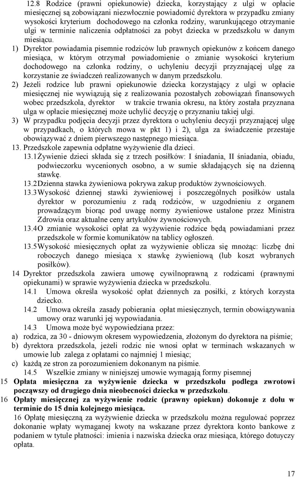 1) Dyrektor powiadamia pisemnie rodziców lub prawnych opiekunów z końcem danego miesiąca, w którym otrzymał powiadomienie o zmianie wysokości kryterium dochodowego na członka rodziny, o uchyleniu