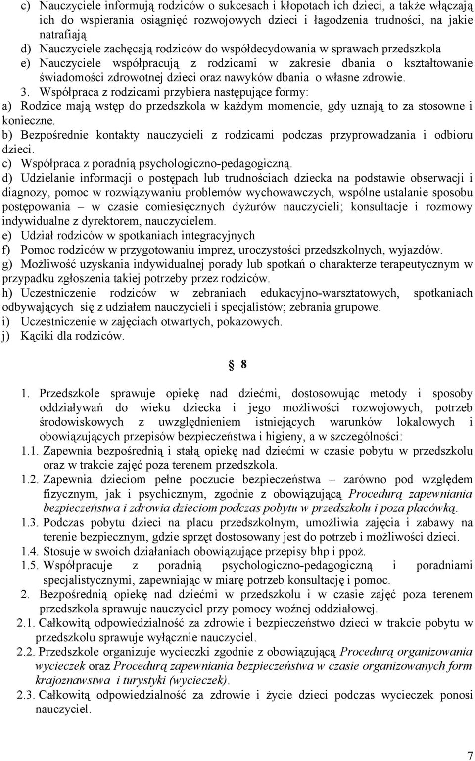 zdrowie. 3. Współpraca z rodzicami przybiera następujące formy: a) Rodzice mają wstęp do przedszkola w każdym momencie, gdy uznają to za stosowne i konieczne.