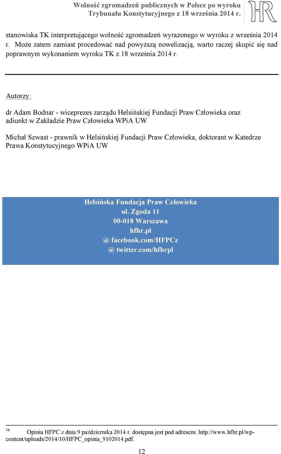 Autorzy: dr Adam Bodnar - wiceprezes zarządu Helsińskiej Fundacji Praw Człowieka oraz adiunkt w Zakładzie Praw Człowieka WPiA UW Michał Szwast - prawnik w Helsińskiej Fundacji Praw