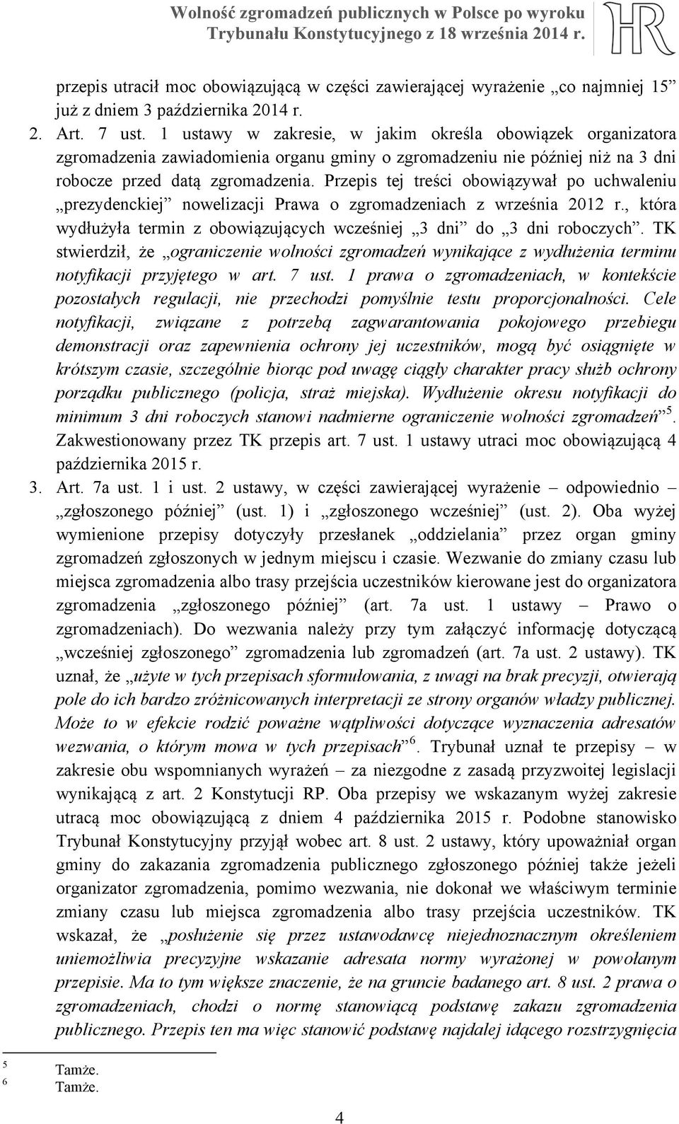 Przepis tej treści obowiązywał po uchwaleniu prezydenckiej nowelizacji Prawa o zgromadzeniach z września 2012 r., która wydłużyła termin z obowiązujących wcześniej 3 dni do 3 dni roboczych.