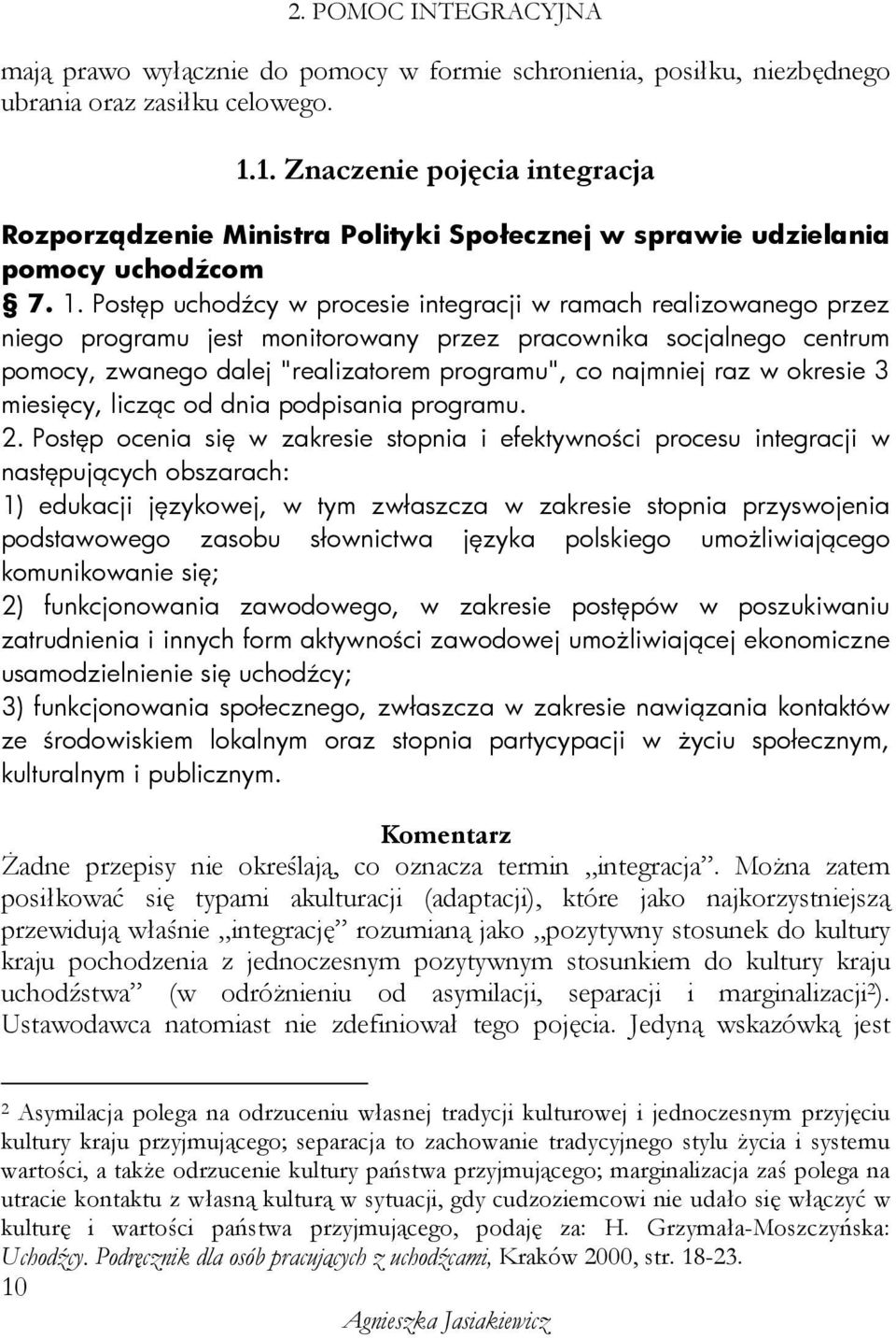 Postęp uchodźcy w procesie integracji w ramach realizowanego przez niego programu jest monitorowany przez pracownika socjalnego centrum pomocy, zwanego dalej "realizatorem programu", co najmniej raz