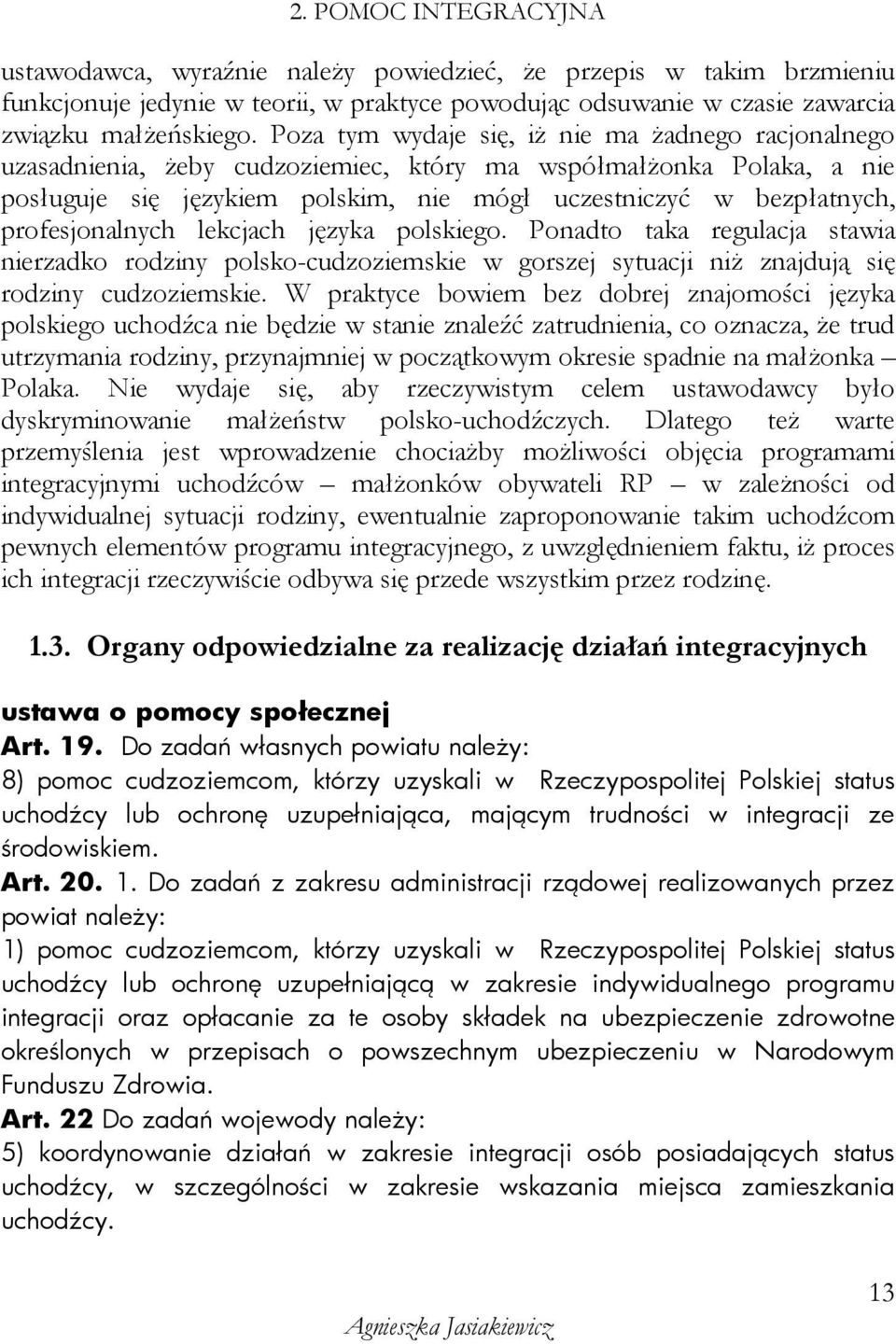 profesjonalnych lekcjach języka polskiego. Ponadto taka regulacja stawia nierzadko rodziny polsko-cudzoziemskie w gorszej sytuacji niŝ znajdują się rodziny cudzoziemskie.