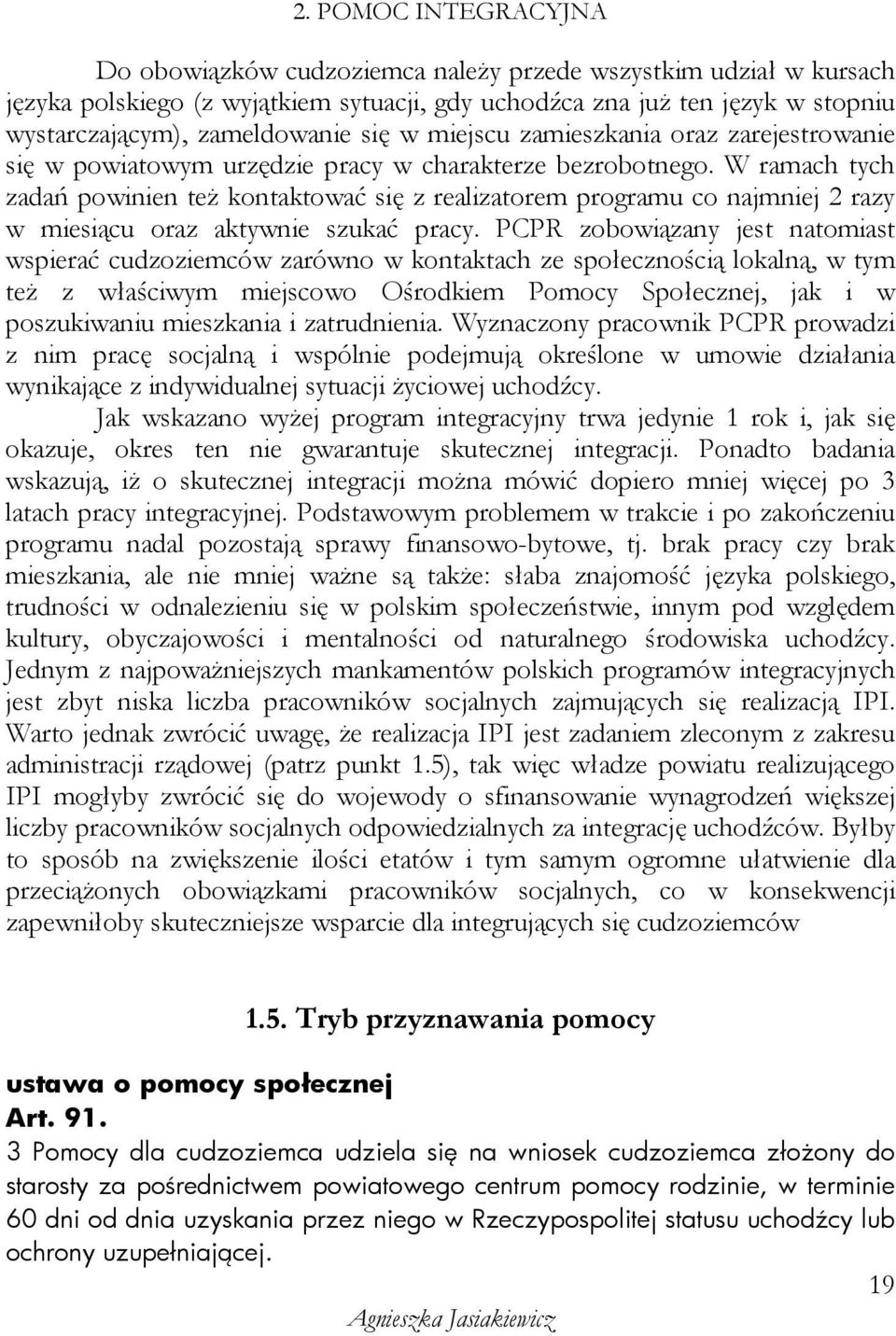 W ramach tych zadań powinien teŝ kontaktować się z realizatorem programu co najmniej 2 razy w miesiącu oraz aktywnie szukać pracy.