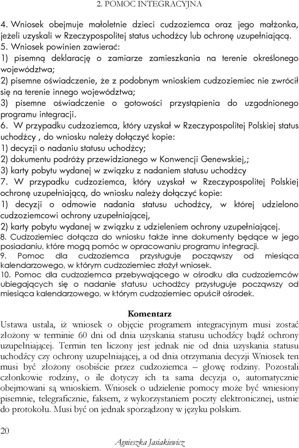 innego województwa; 3) pisemne oświadczenie o gotowości przystąpienia do uzgodnionego programu integracji. 6.