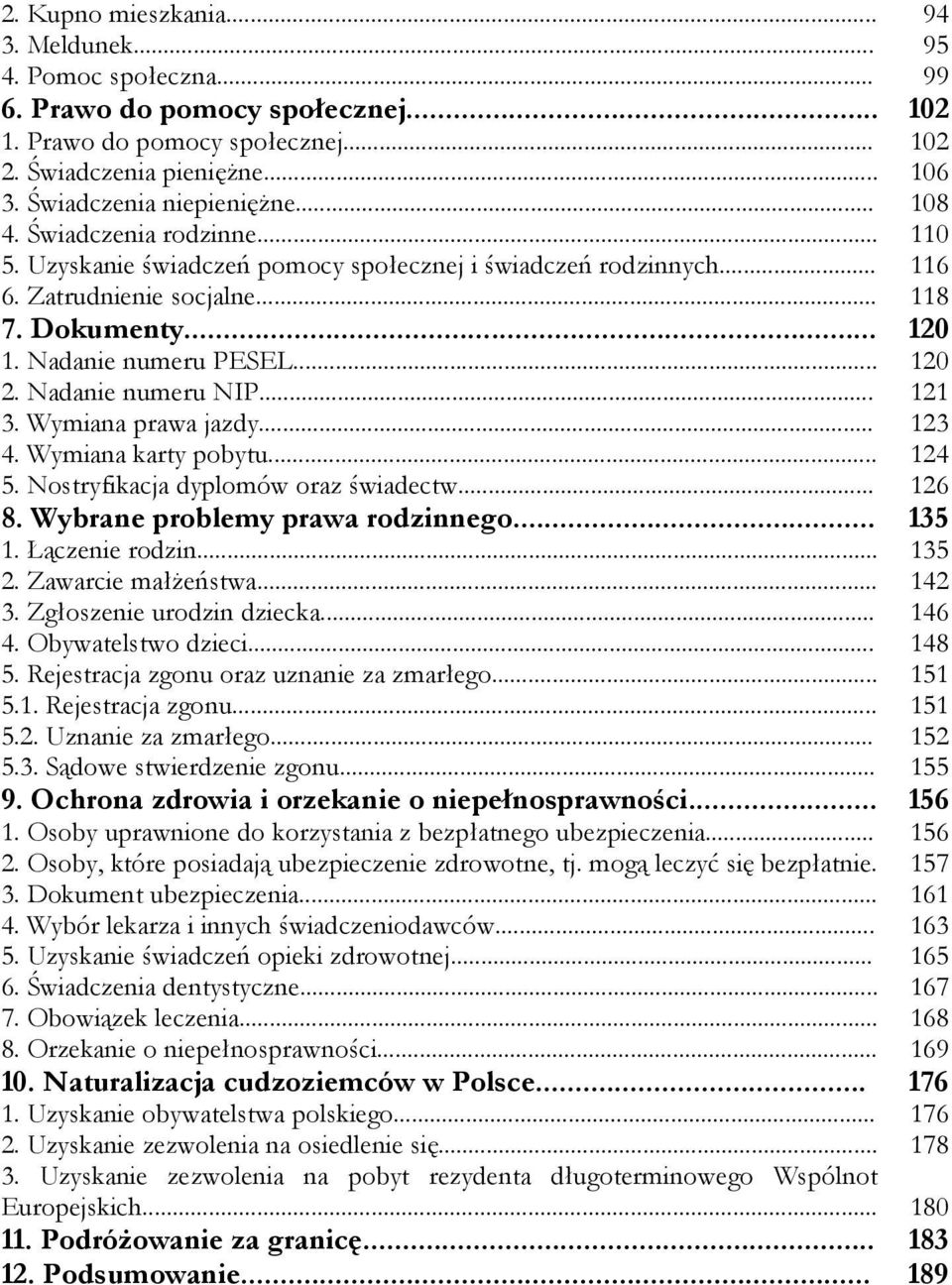 Nadanie numeru PESEL... 120 2. Nadanie numeru NIP... 121 3. Wymiana prawa jazdy... 123 4. Wymiana karty pobytu... 124 5. Nostryfikacja dyplomów oraz świadectw... 126 8.