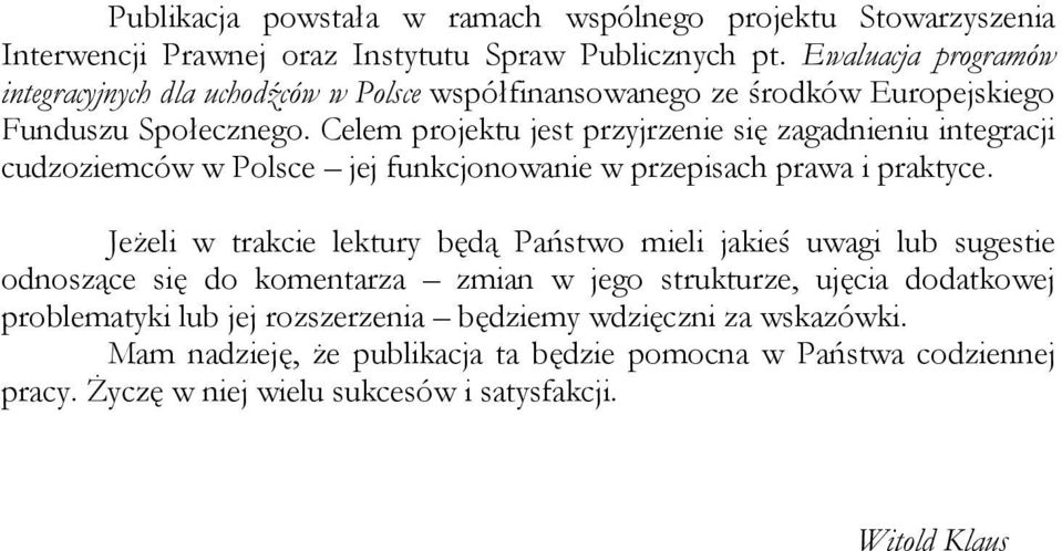 Celem projektu jest przyjrzenie się zagadnieniu integracji cudzoziemców w Polsce jej funkcjonowanie w przepisach prawa i praktyce.