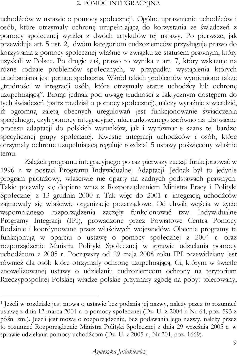 2, dwóm kategoriom cudzoziemców przysługuje prawo do korzystania z pomocy społecznej właśnie w związku ze statusem prawnym, który uzyskali w Polsce. Po drugie zaś, prawo to wynika z art.