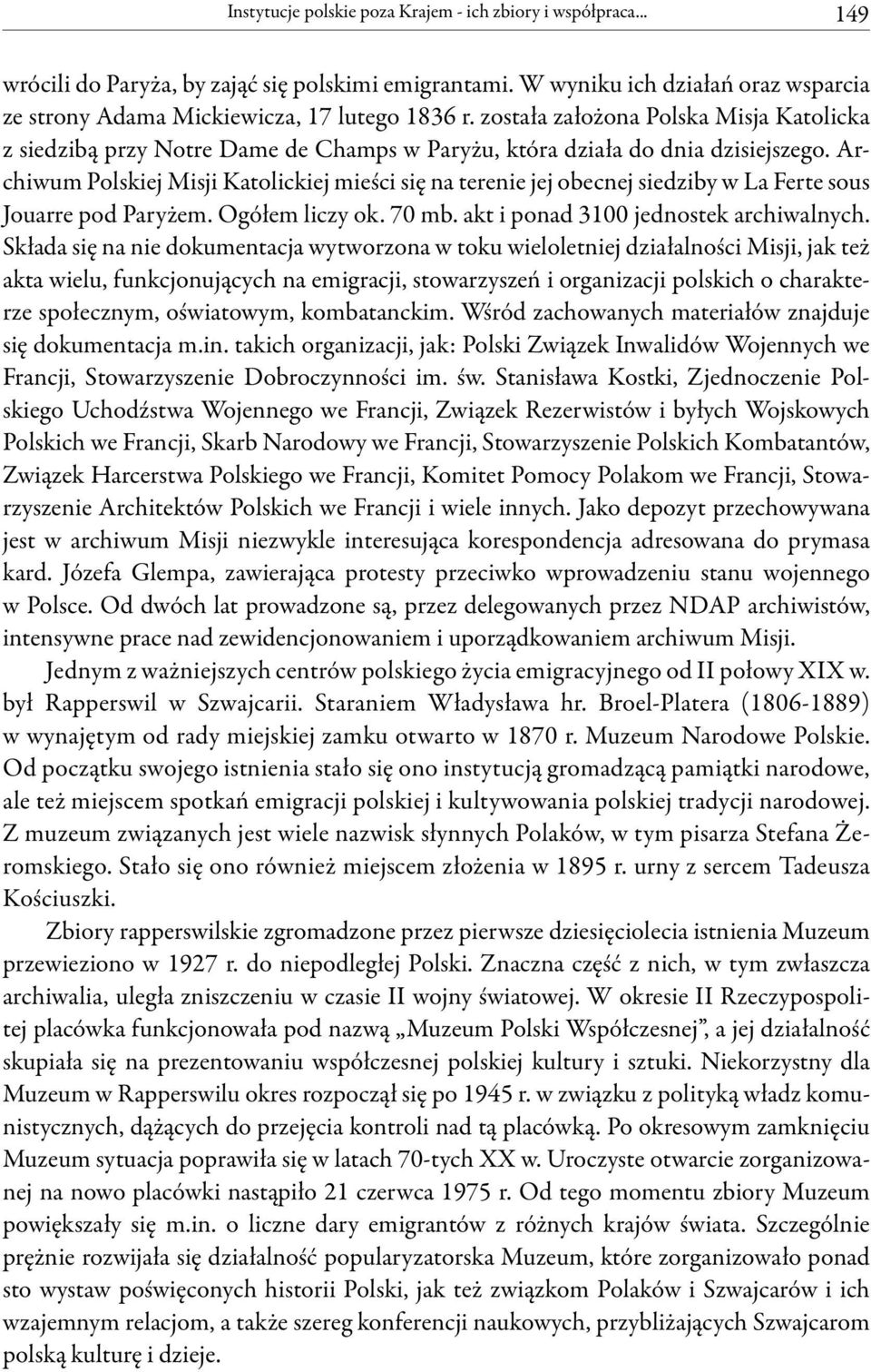 Archiwum Polskiej Misji Katolickiej mieści się na terenie jej obecnej siedziby w La Ferte sous Jouarre pod Paryżem. Ogółem liczy ok. 70 mb. akt i ponad 3100 jednostek archiwalnych.