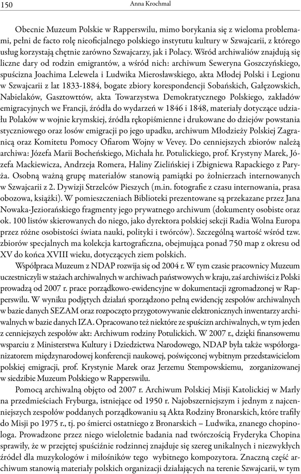 Wśród archiwaliów znajdują się liczne dary od rodzin emigrantów, a wśród nich: archiwum Seweryna Goszczyńskiego, spuścizna Joachima Lelewela i Ludwika Mierosławskiego, akta Młodej Polski i Legionu w