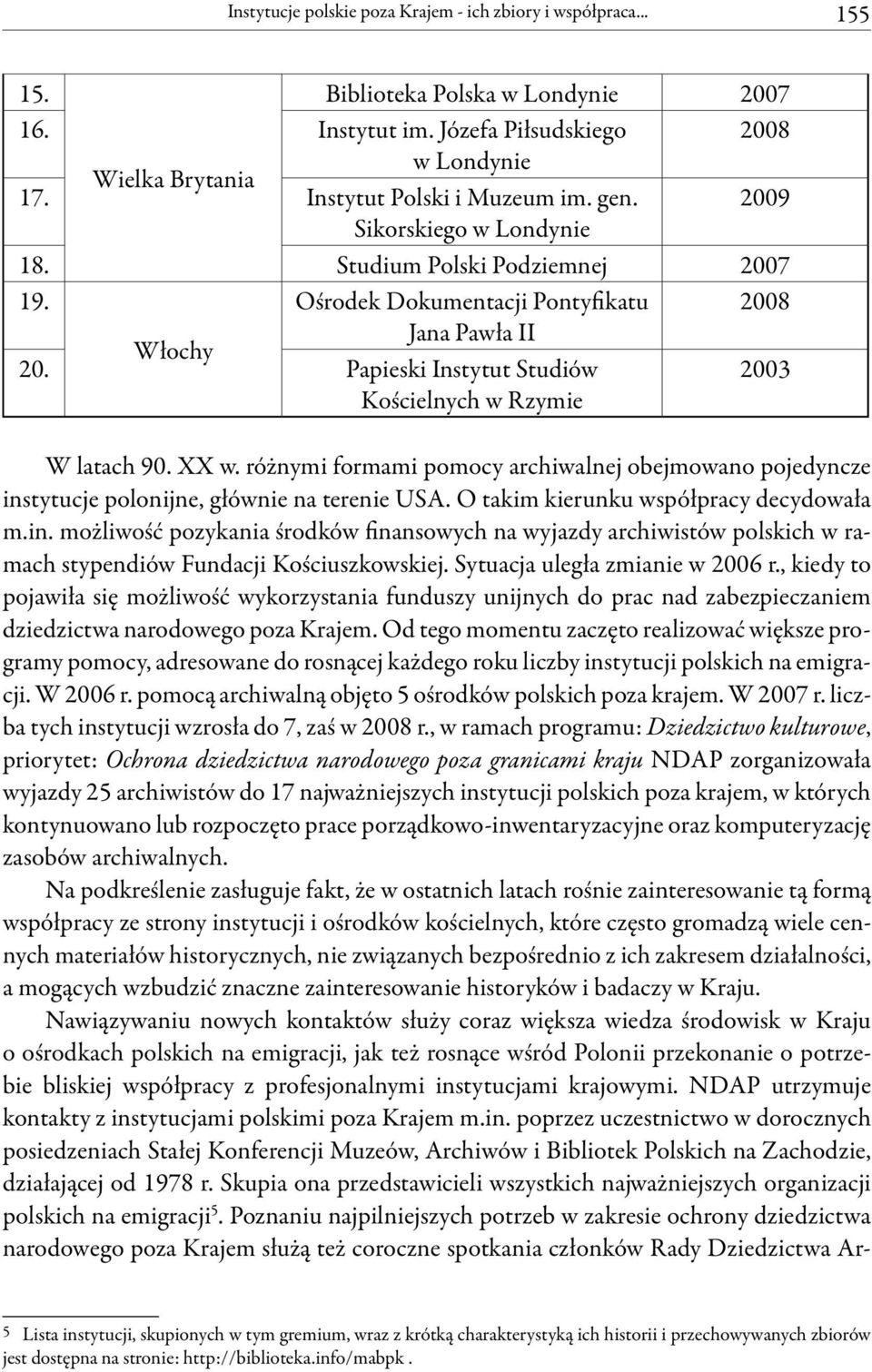 Papieski Instytut Studiów 2003 Kościelnych w Rzymie W latach 90. XX w. różnymi formami pomocy archiwalnej obejmowano pojedyncze instytucje polonijne, głównie na terenie USA.