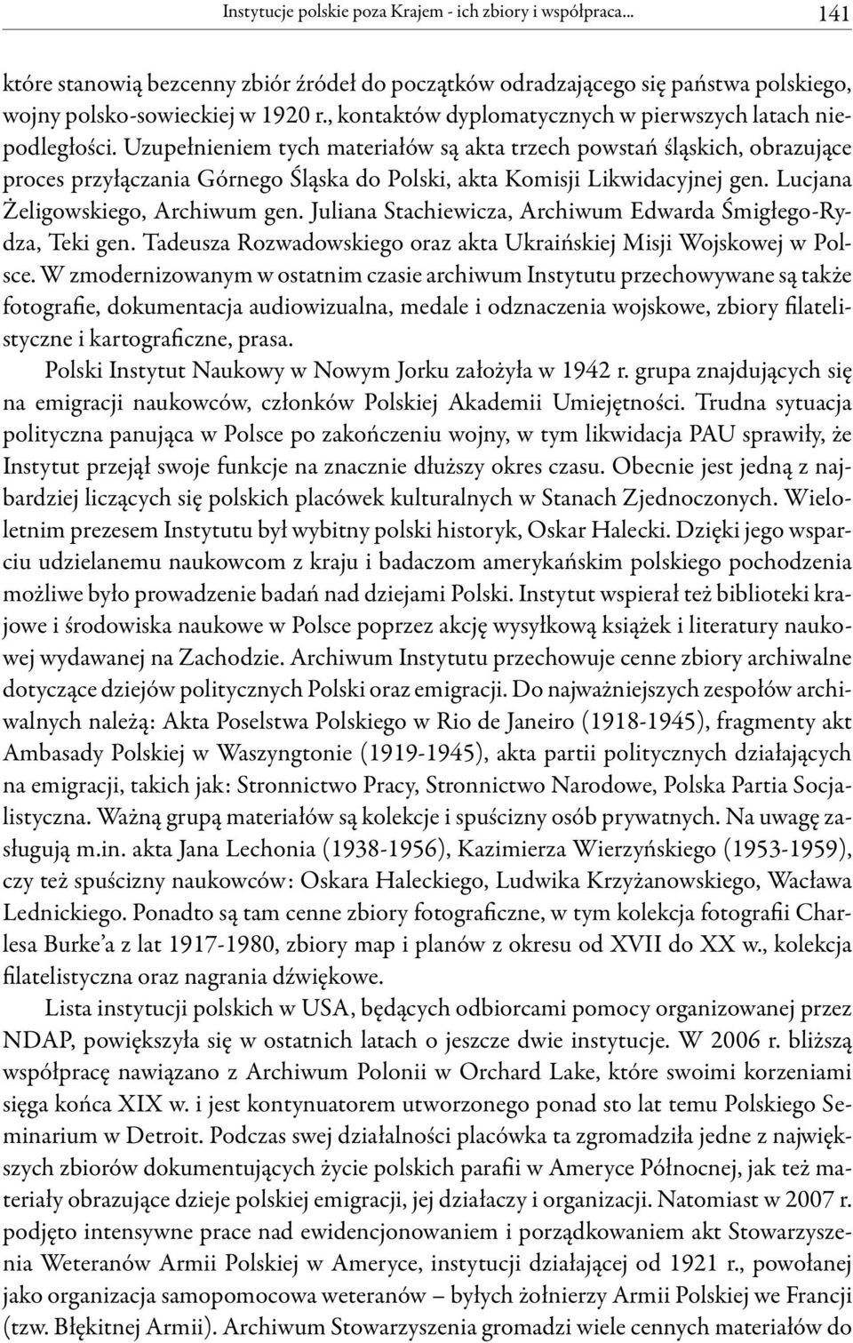 Uzupełnieniem tych materiałów są akta trzech powstań śląskich, obrazujące proces przyłączania Górnego Śląska do Polski, akta Komisji Likwidacyjnej gen. Lucjana Żeligowskiego, Archiwum gen.