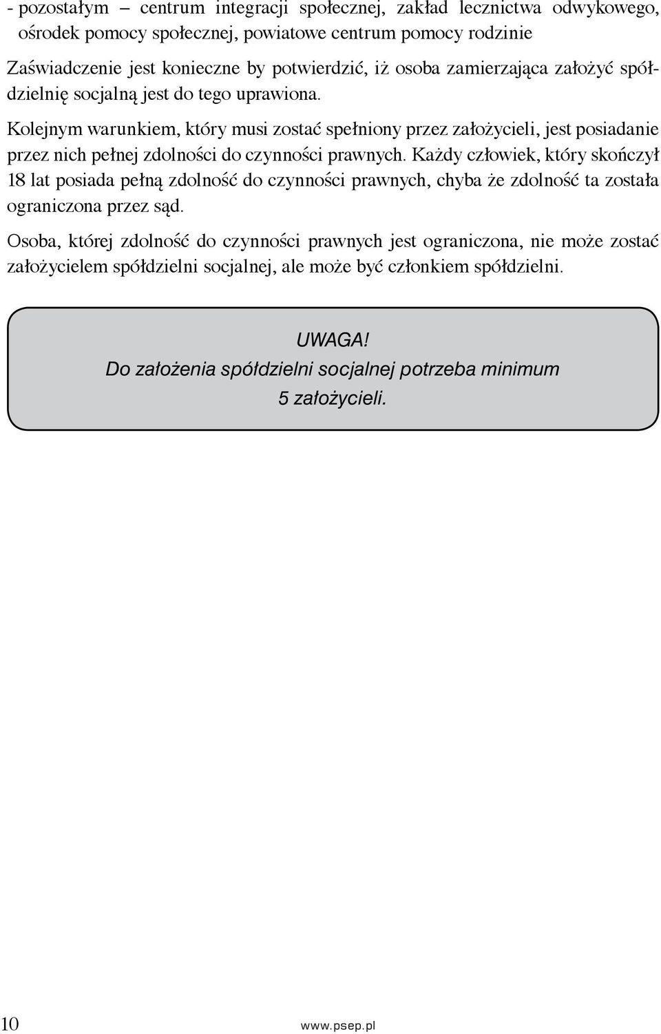 Kolejnym warunkiem, który musi zostać spełniony przez założycieli, jest posiadanie przez nich pełnej zdolności do czynności prawnych.