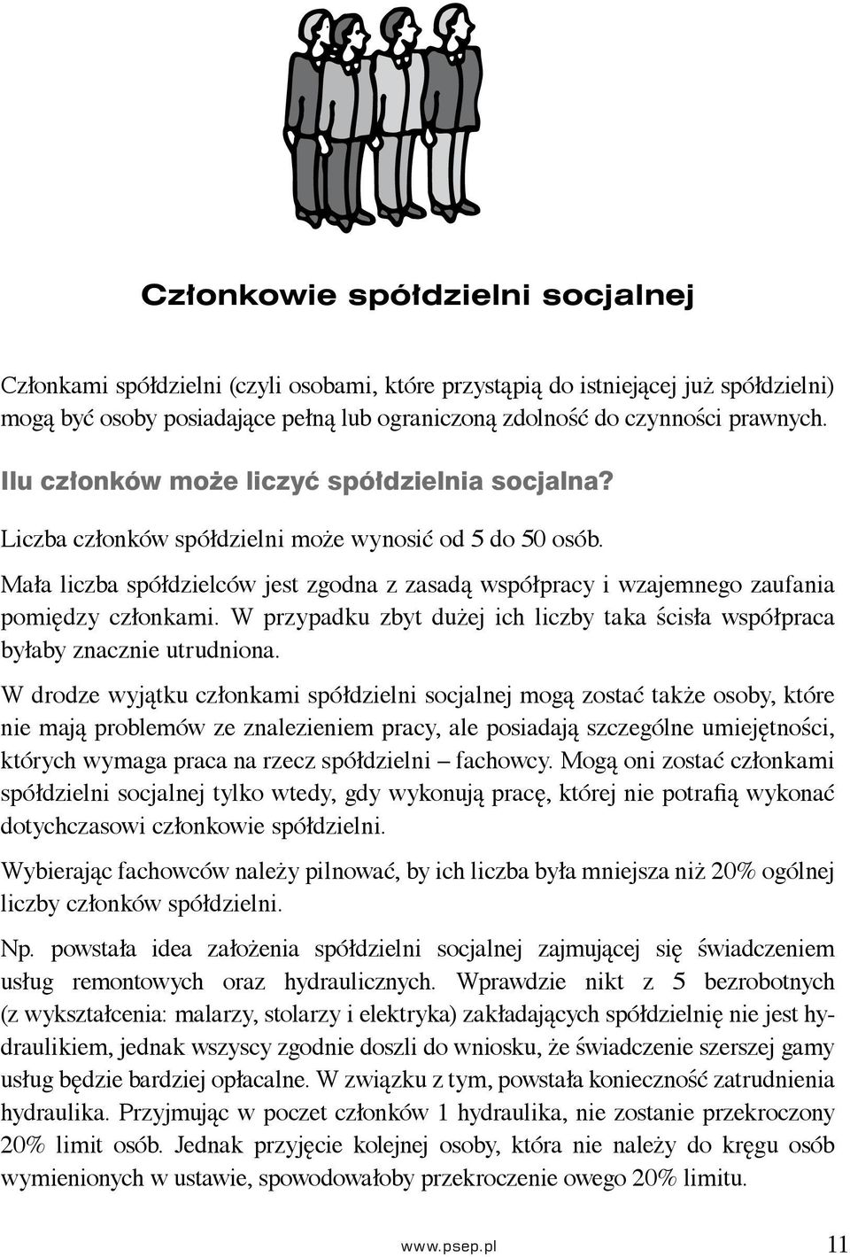 Mała liczba spółdzielców jest zgodna z zasadą współpracy i wzajemnego zaufania pomiędzy członkami. W przypadku zbyt dużej ich liczby taka ścisła współpraca byłaby znacznie utrudniona.