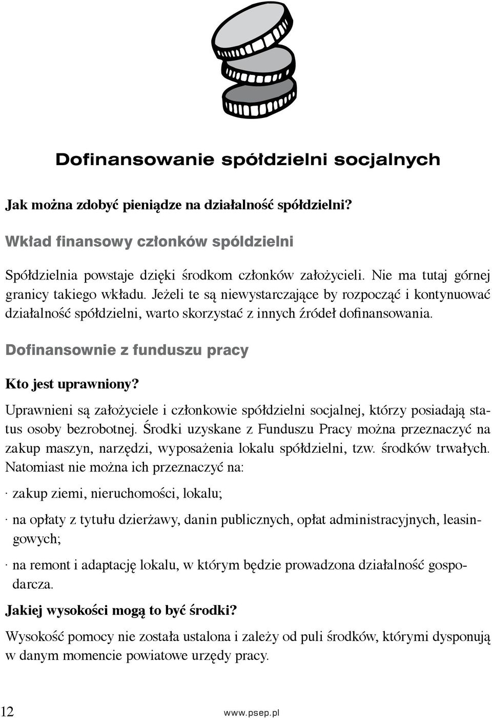 Dofinansownie z funduszu pracy Kto jest uprawniony? Uprawnieni są założyciele i członkowie spółdzielni socjalnej, którzy posiadają status osoby bezrobotnej.