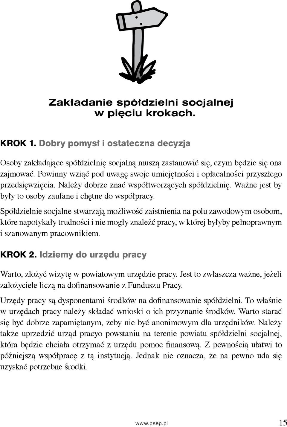 Spółdzielnie socjalne stwarzają możliwość zaistnienia na polu zawodowym osobom, które napotykały trudności i nie mogły znaleźć pracy, w której byłyby pełnoprawnym i szanowanym pracownikiem. KROK 2.