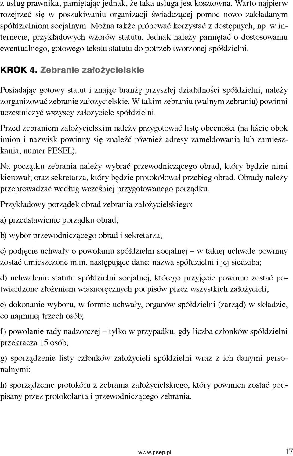 Jednak należy pamiętać o dostosowaniu ewentualnego, gotowego tekstu statutu do potrzeb tworzonej spółdzielni. KROK 4.