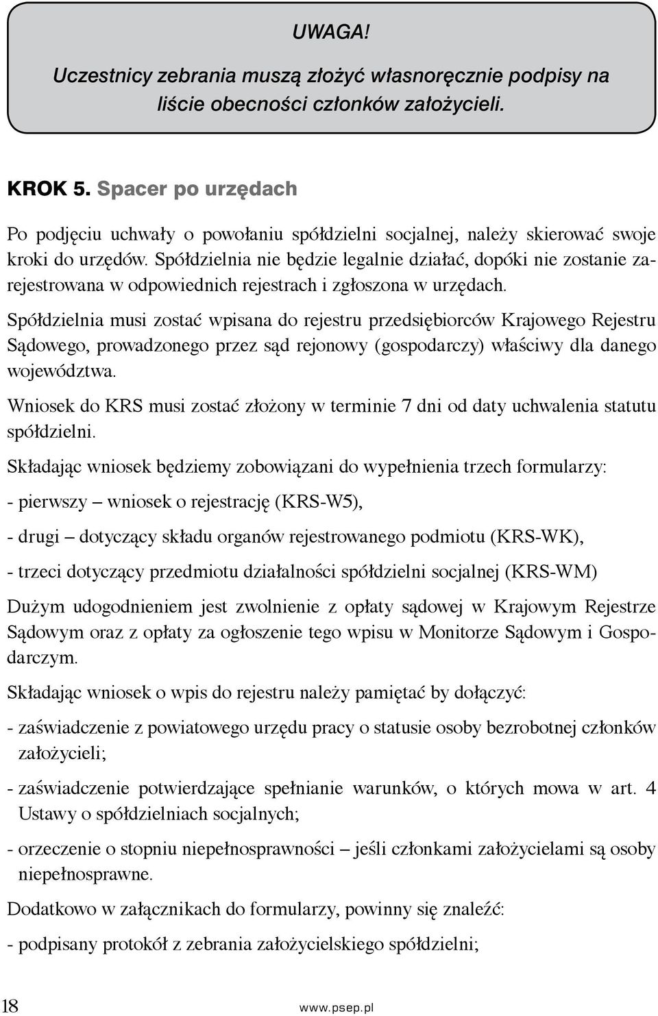 Spółdzielnia nie będzie legalnie działać, dopóki nie zostanie zarejestrowana w odpowiednich rejestrach i zgłoszona w urzędach.