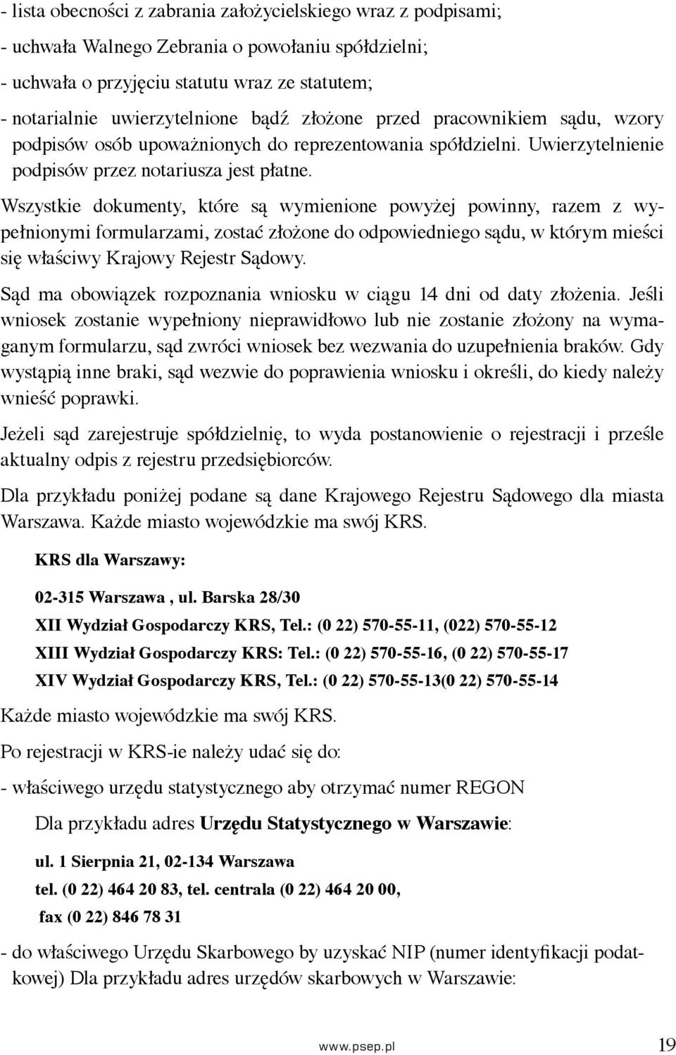 Wszystkie dokumenty, które są wymienione powyżej powinny, razem z wypełnionymi formularzami, zostać złożone do odpowiedniego sądu, w którym mieści się właściwy Krajowy Rejestr Sądowy.