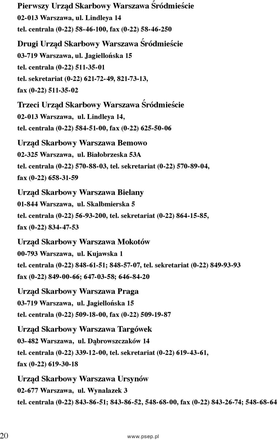 centrala (0-22) 584-51-00, fax (0-22) 625-50-06 Urząd Skarbowy Warszawa Bemowo 02-325 Warszawa, ul. Białobrzeska 53A tel. centrala (0-22) 570-88-03, tel.