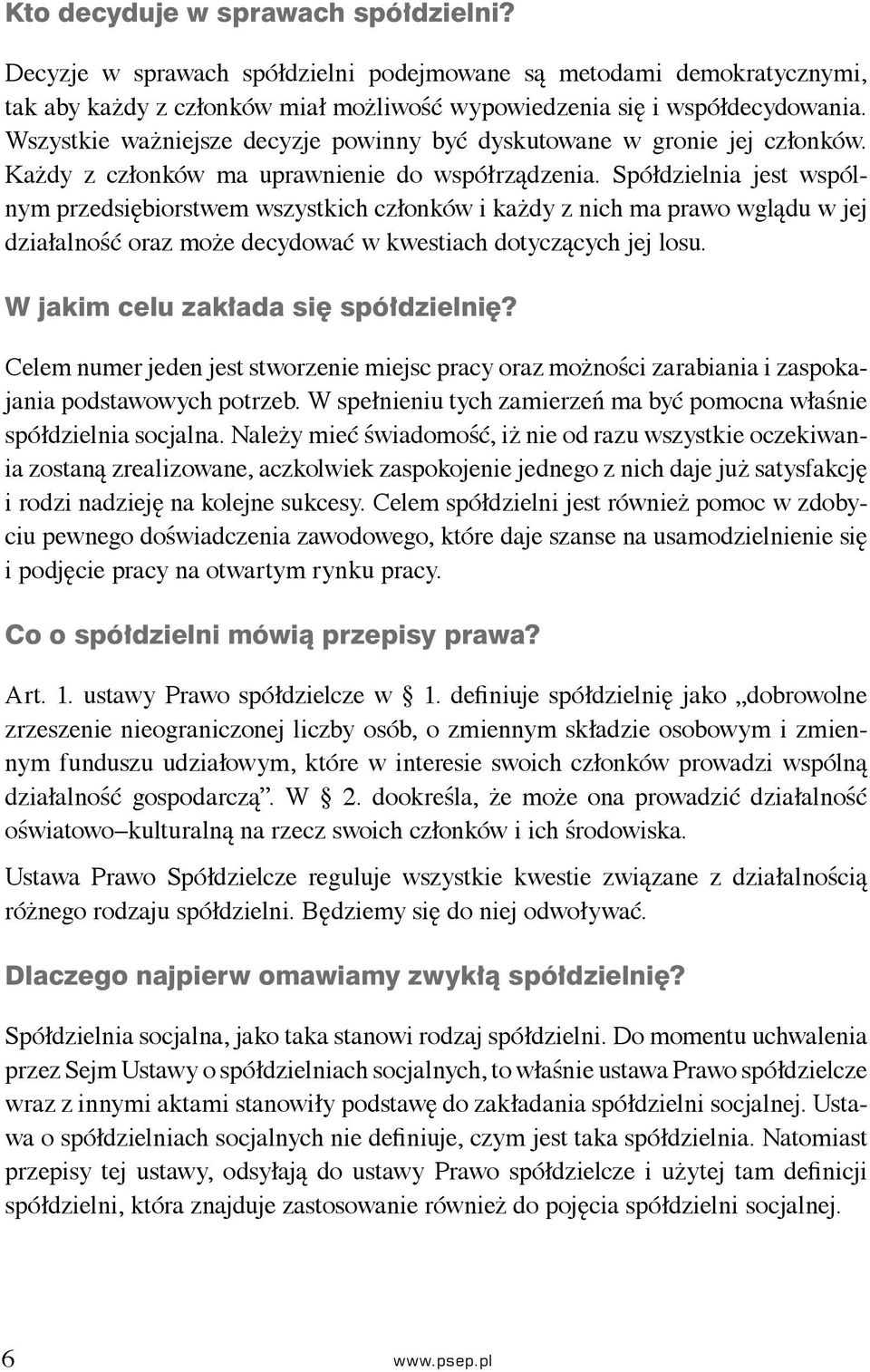 Spółdzielnia jest wspólnym przedsiębiorstwem wszystkich członków i każdy z nich ma prawo wglądu w jej działalność oraz może decydować w kwestiach dotyczących jej losu.