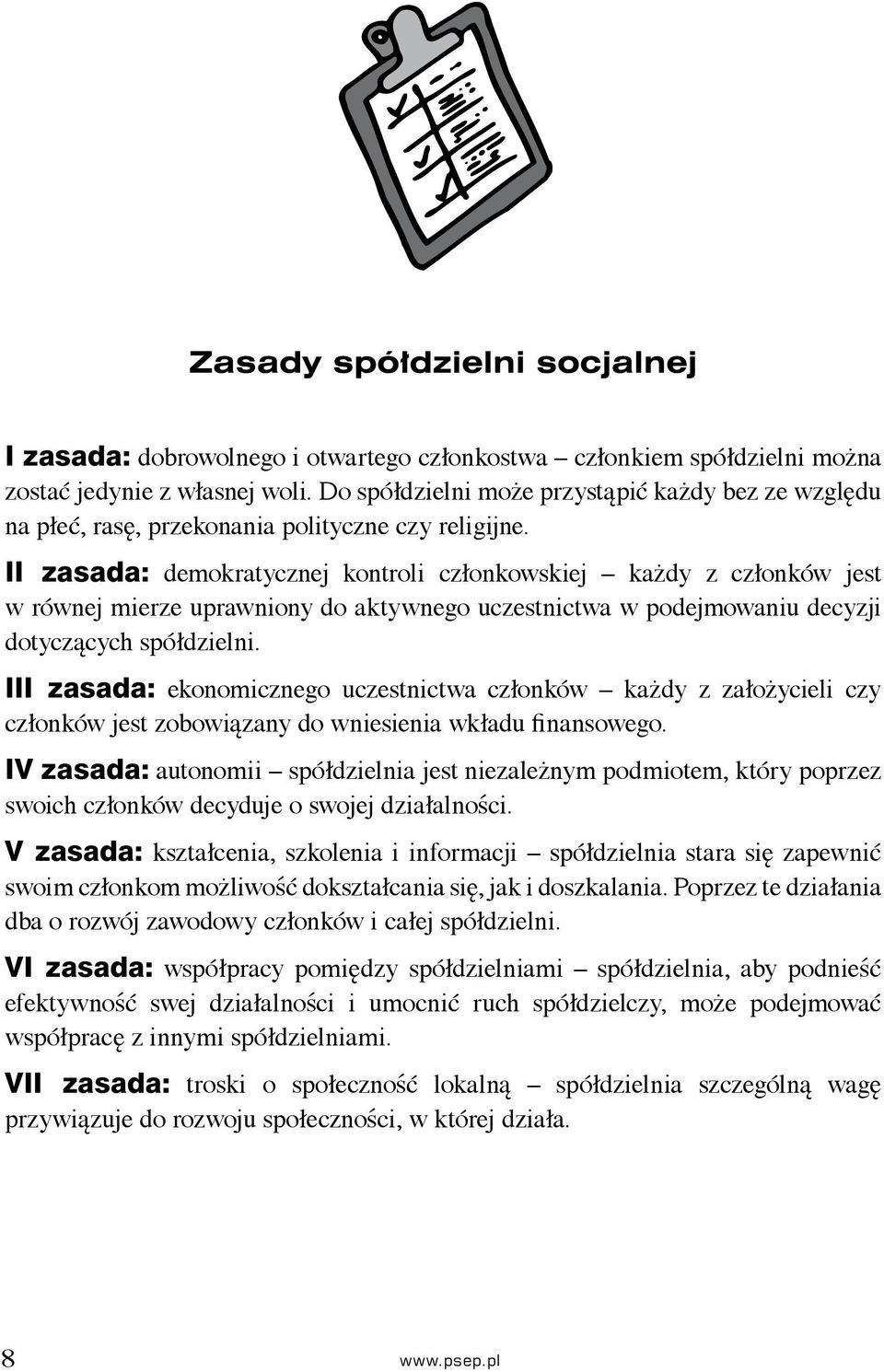 II zasada: demokratycznej kontroli członkowskiej każdy z członków jest w równej mierze uprawniony do aktywnego uczestnictwa w podejmowaniu decyzji dotyczących spółdzielni.