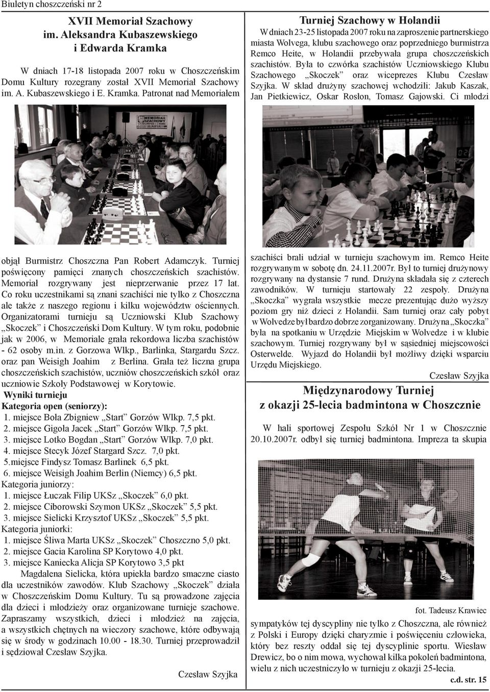 W dniach 17-18 listopada 2007 roku w Choszczeńskim Domu Kultury rozegrany został XVII Memoriał Szachowy im. A. Kubaszewskiego i E. Kramka.