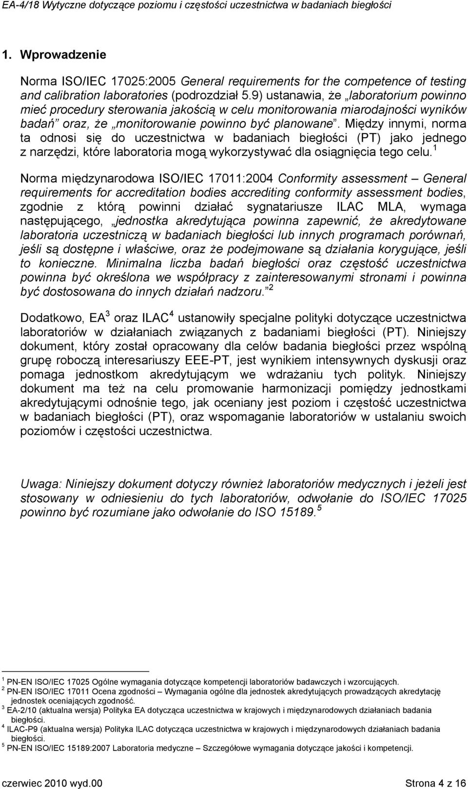 Między innymi, norma ta odnosi się do uczestnictwa w badaniach biegłości (PT) jako jednego z narzędzi, które laboratoria mogą wykorzystywać dla osiągnięcia tego celu.