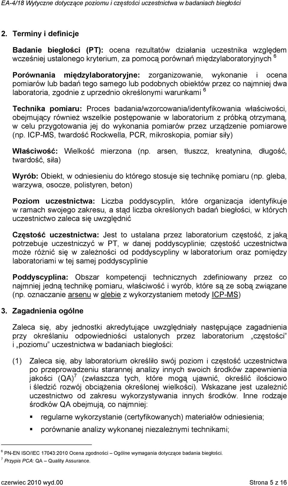 pomiaru: Proces badania/wzorcowania/identyfikowania właściwości, obejmujący również wszelkie postępowanie w laboratorium z próbką otrzymaną, w celu przygotowania jej do wykonania pomiarów przez