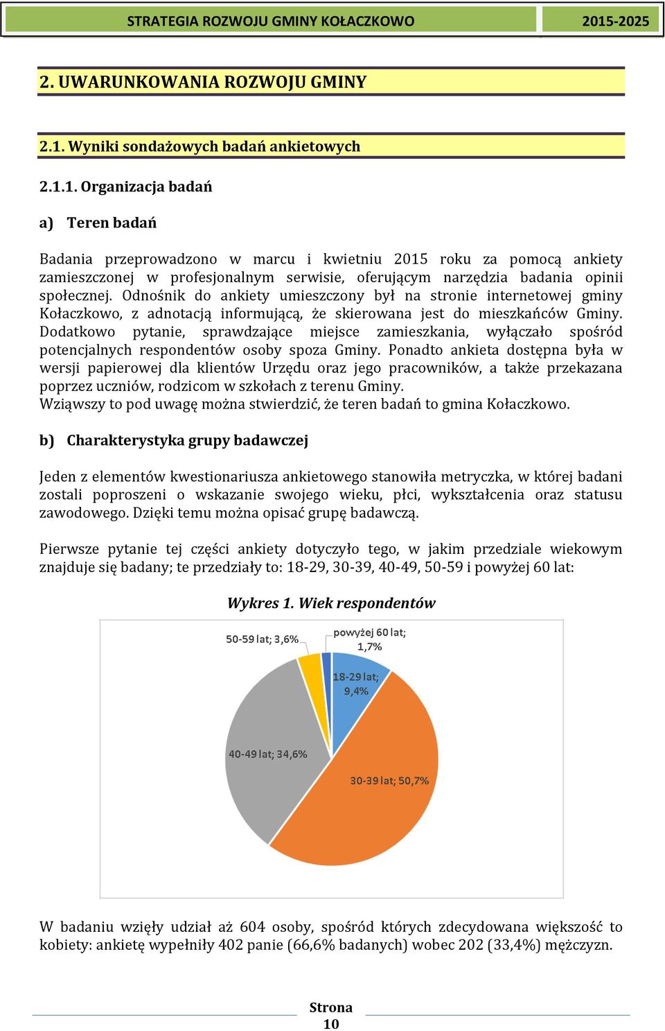 1. Organizacja badań a) Teren badań Badania przeprowadzono w marcu i kwietniu 2015 roku za pomocą ankiety zamieszczonej w profesjonalnym serwisie, oferującym narzędzia badania opinii społecznej.