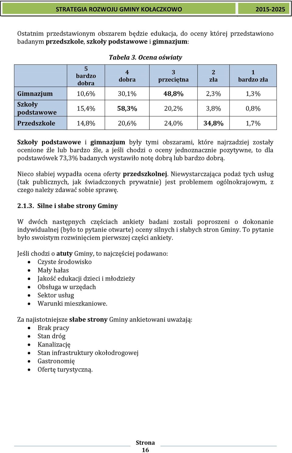 gimnazjum były tymi obszarami, które najrzadziej zostały ocenione źle lub bardzo źle, a jeśli chodzi o oceny jednoznacznie pozytywne, to dla podstawówek 73,3% badanych wystawiło notę dobrą lub bardzo