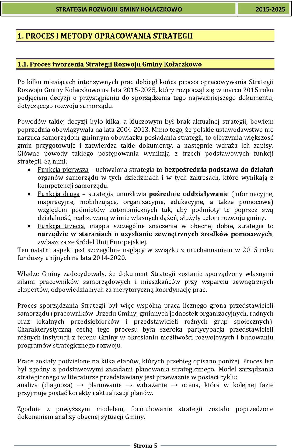 Powodów takiej decyzji było kilka, a kluczowym był brak aktualnej strategii, bowiem poprzednia obowiązywała na lata 2004-2013.