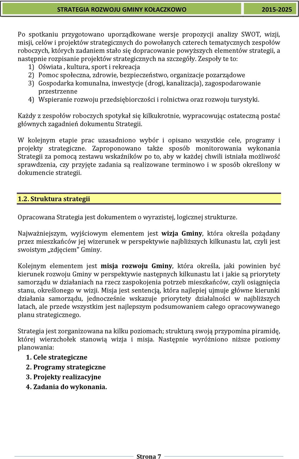 Zespoły te to: 1) Oświata, kultura, sport i rekreacja 2) Pomoc społeczna, zdrowie, bezpieczeństwo, organizacje pozarządowe 3) Gospodarka komunalna, inwestycje (drogi, kanalizacja), zagospodarowanie