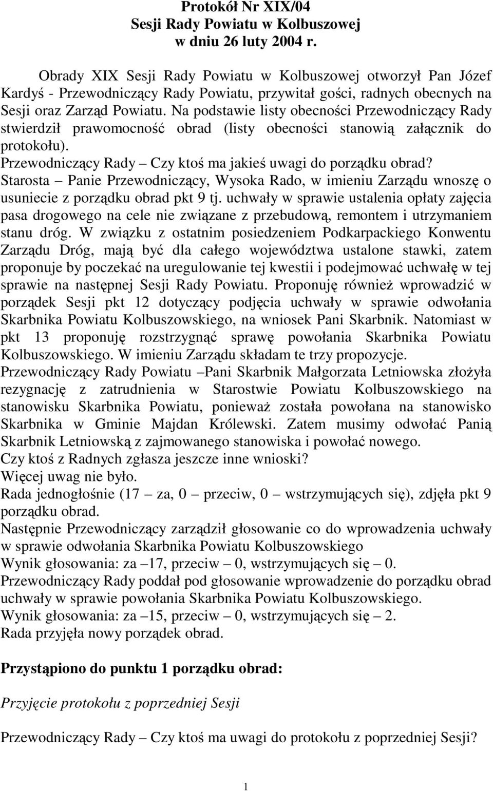 Na podstawie listy obecnoci Przewodniczcy Rady stwierdził prawomocno obrad (listy obecnoci stanowi załcznik do protokołu). Przewodniczcy Rady Czy kto ma jakie uwagi do porzdku obrad?