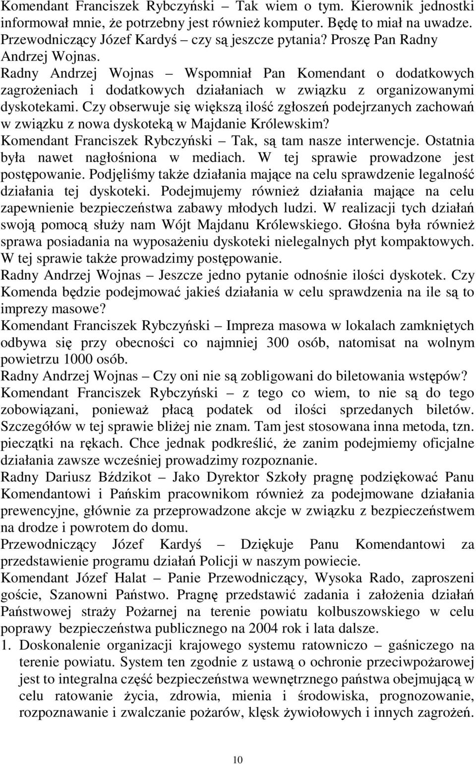 Czy obserwuje si wiksz ilo zgłosze podejrzanych zachowa w zwizku z nowa dyskotek w Majdanie Królewskim? Komendant Franciszek Rybczyski Tak, s tam nasze interwencje.