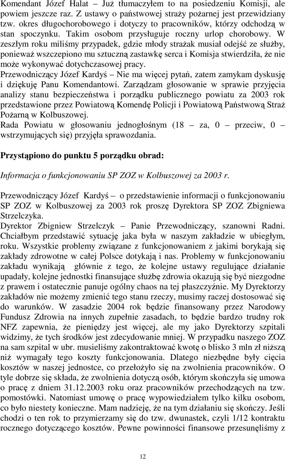 W zeszłym roku milimy przypadek, gdzie młody straak musiał odej ze słuby, poniewa wszczepiono mu sztuczn zastawk serca i Komisja stwierdziła, e nie moe wykonywa dotychczasowej pracy.