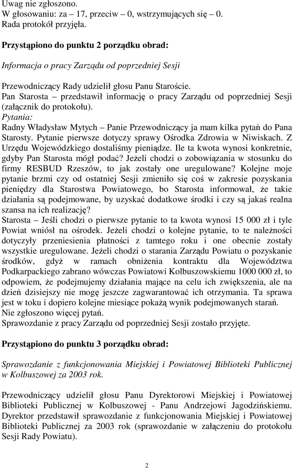 Pan Starosta przedstawił informacj o pracy Zarzdu od poprzedniej Sesji (załcznik do protokołu). Pytania: Radny Władysław Mytych Panie Przewodniczcy ja mam kilka pyta do Pana Starosty.