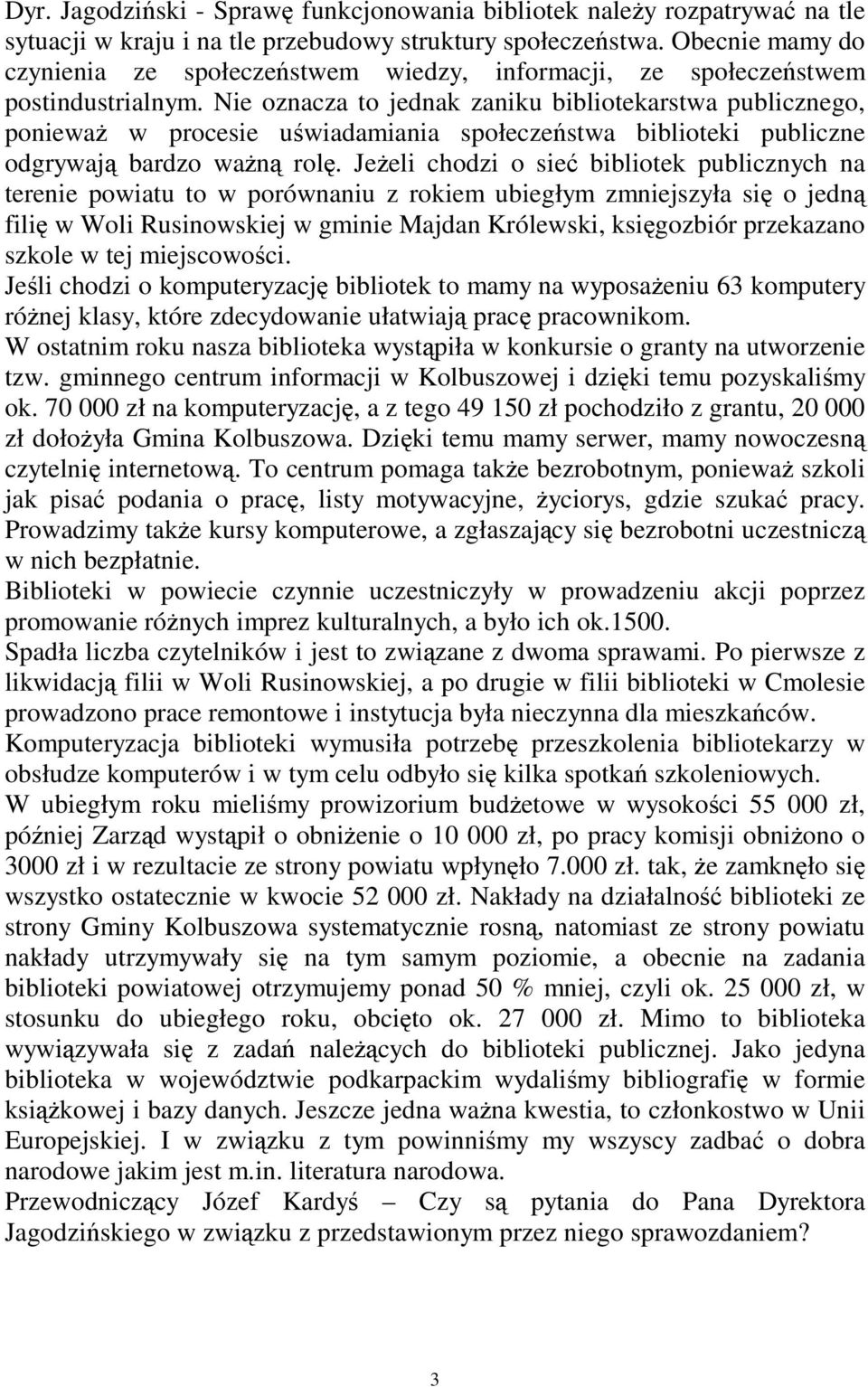 Nie oznacza to jednak zaniku bibliotekarstwa publicznego, poniewa w procesie uwiadamiania społeczestwa biblioteki publiczne odgrywaj bardzo wan rol.