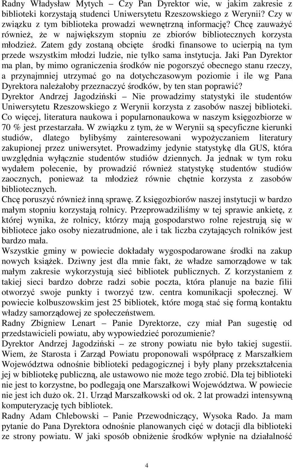 Zatem gdy zostan obcite rodki finansowe to ucierpi na tym przede wszystkim młodzi ludzie, nie tylko sama instytucja.