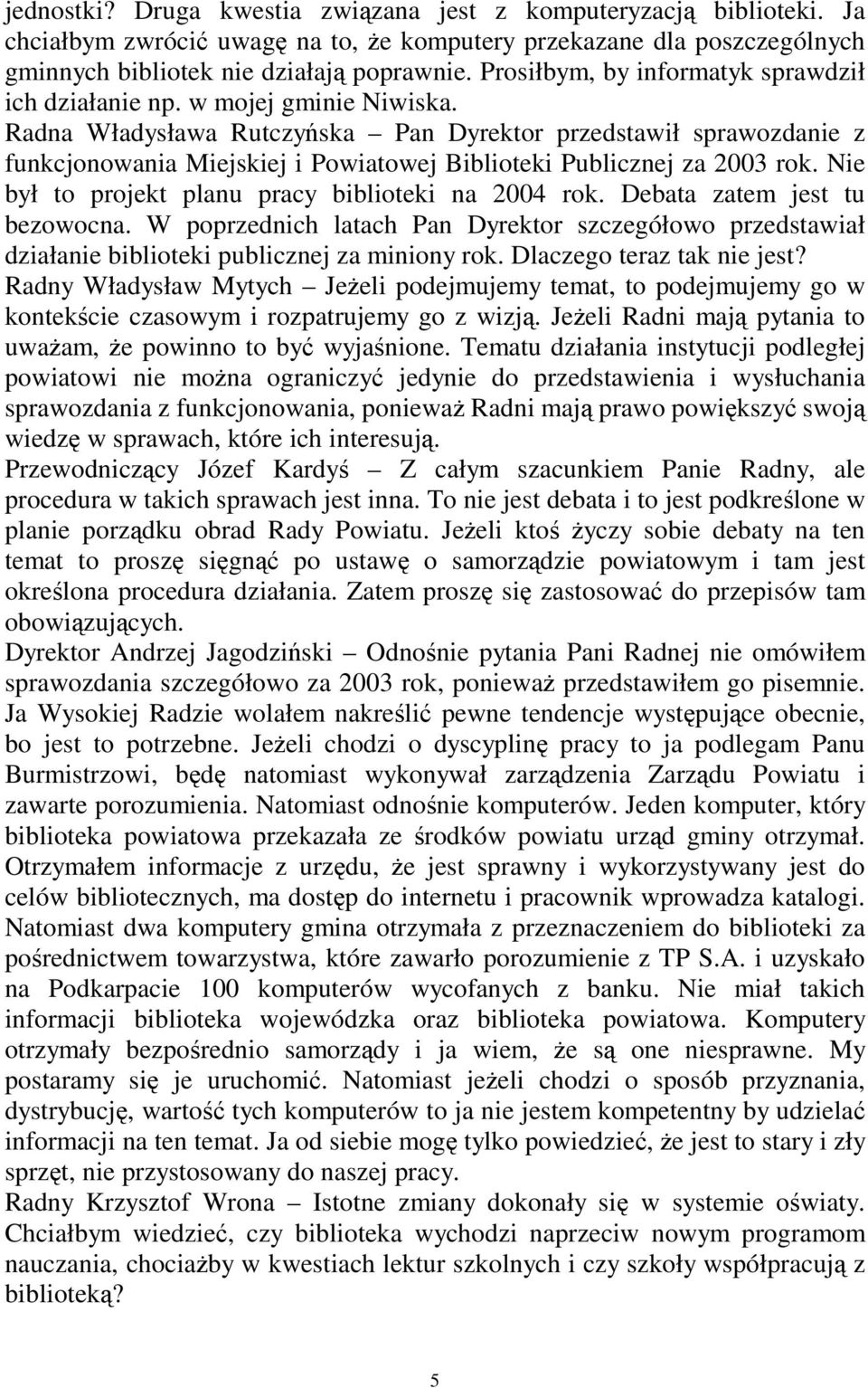 Radna Władysława Rutczyska Pan Dyrektor przedstawił sprawozdanie z funkcjonowania Miejskiej i Powiatowej Biblioteki Publicznej za 2003 rok. Nie był to projekt planu pracy biblioteki na 2004 rok.