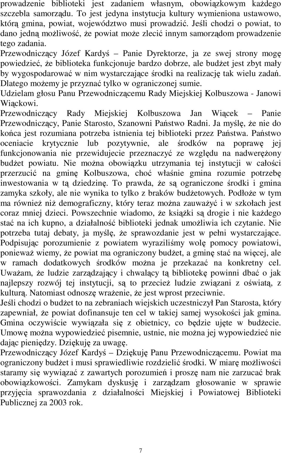 Przewodniczcy Józef Kardy Panie Dyrektorze, ja ze swej strony mog powiedzie, e biblioteka funkcjonuje bardzo dobrze, ale budet jest zbyt mały by wygospodarowa w nim wystarczajce rodki na realizacj